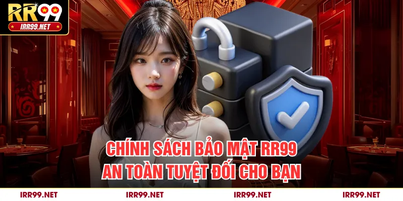 Chính sách bảo mật RR99 an toàn tuyệt đối cho bạn