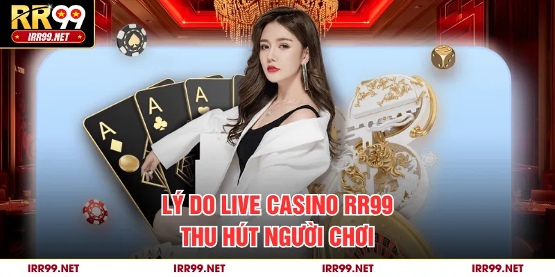 Lý do live casino RR99 thu hút người chơi
