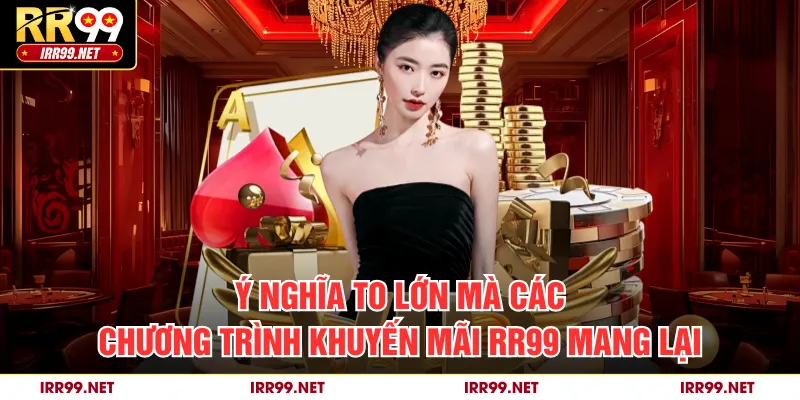 Ý nghĩa to lớn mà các chương trình khuyến mãi RR99 mang lại